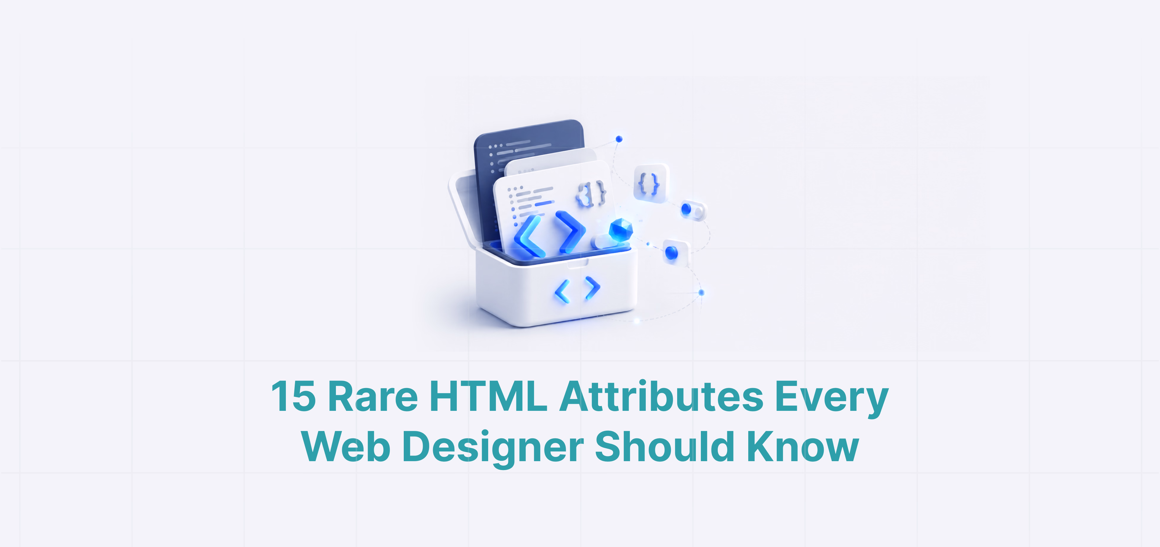 A guide to little-known but powerful HTML attributes for web developers